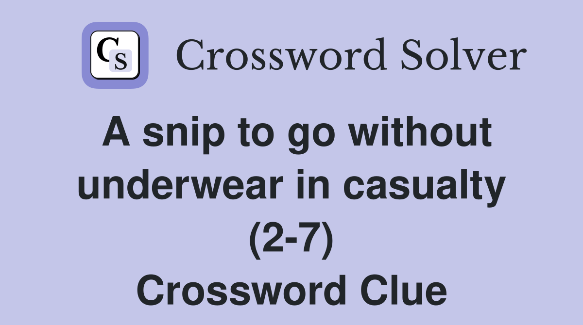 A snip to go without underwear in casualty 2 7 Crossword Clue